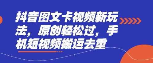 抖音图文卡视频新玩法，原创轻松过，手机短视频搬运去重-牛马资源