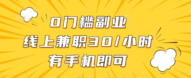 0门槛兼职副业，线上兼职30一小时，有部手机即可【揭秘】-牛马资源
