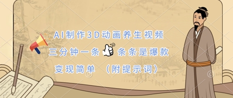 AI制作3D动画养生视频，三分钟一条，条条是爆款，变现简单(附提示词)-牛马资源