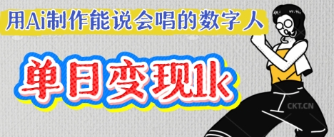 用Ai制作能说会唱的数字人，单个视频点赞过W，单日变现多张-牛马资源