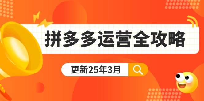 （14184期）拼多多运营全攻略：从0到日销千单,爆款内功+付费推广+黑科技(更新25年3月)-牛马资源