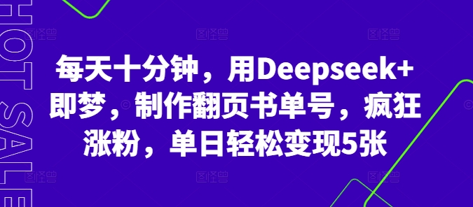 每天十分钟，用Deepseek+即梦，制作翻页书单号，疯狂涨粉，单日轻松变现5张-牛马资源
