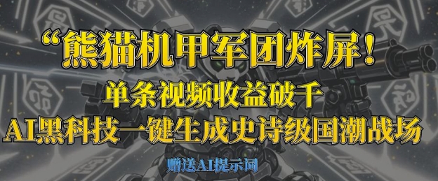 熊猫机甲军团炸屏，单条视频收益破千，AI黑科技一键生成史诗级国潮战场-牛马资源