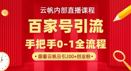 【云帆内部直播课】百家号高效引流 ，单号单日引300+精准创业粉，一分钟一条原创素材，引爆你的私域流量-牛马资源