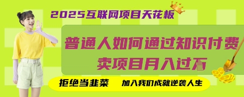 2025互联网项目天花板，普通人如何通过知识付费卖项目月入过W，拒绝当韭菜【揭秘】-牛马资源