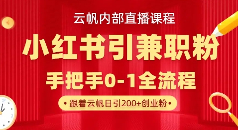 云帆内部直播课，小红书引流兼职粉教程，日引500+月变现过W-牛马资源
