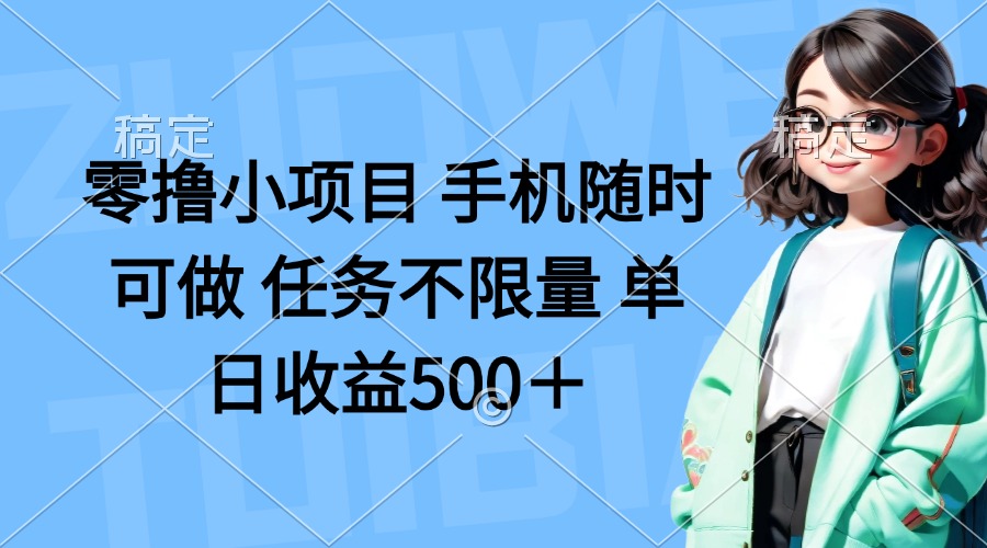 （14293期）零撸小项目 手机随时可做 任务不限量 单日收益500＋-牛马资源