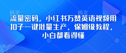 流量密码，小红书万赞英语视频用扣子一键批量生产，保姆级教程，小白都看得懂-牛马资源