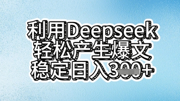 利用deepseek轻松产出爆文，稳定日入3张-牛马资源